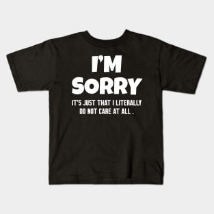 Im Sorry I Do Not Care, Funny Saying Kids T-Shirt